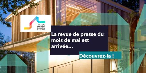 Revue de presse #73 - Aménagement, construction et réhabilitation durable | Réseau Bâtiment Durable