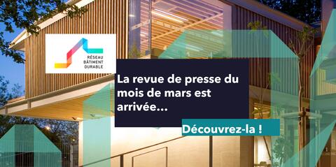 Revue de presse #71 - Aménagement, construction et réhabilitation durable | Réseau Bâtiment Durable
